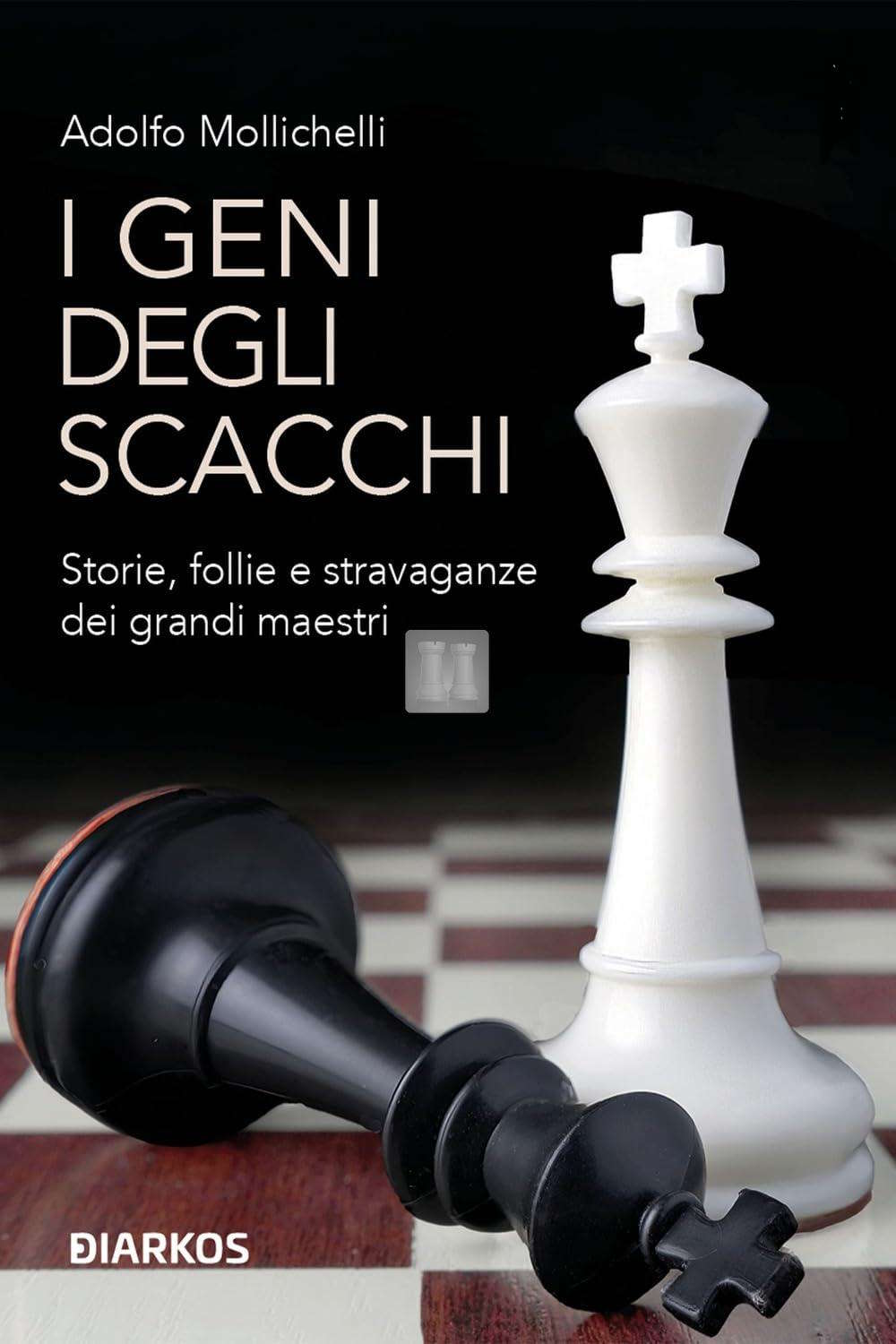 I geni degli scacchi. Storie, follie e stravaganze dei grandi maestri