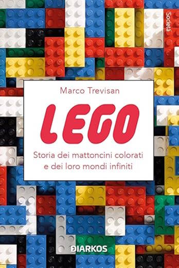 Lego. Storia dei mattoncini colorati e dei loro mondi infiniti.