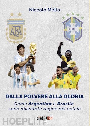Dalla polvere alla gloria. Come Argentina e Brasile sono diventate regine del calcio: la recensione