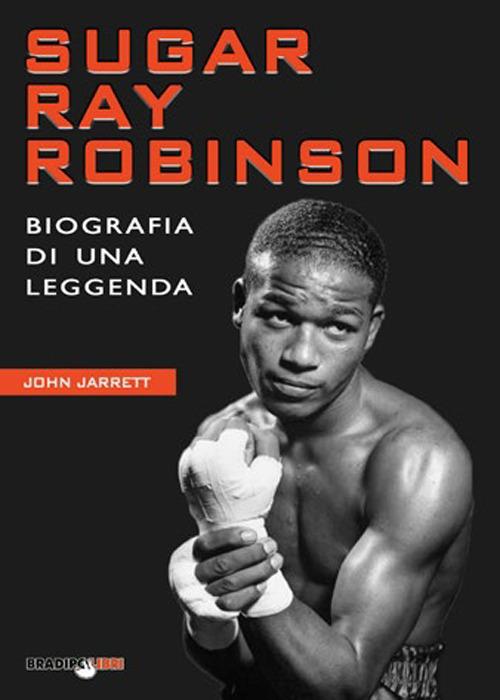 Sugar Ray Robinson – Biografia di una leggenda di Johnny Jarrett